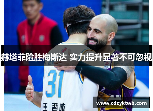 赫塔菲险胜梅斯达 实力提升显著不可忽视