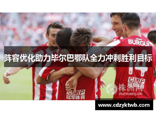 阵容优化助力毕尔巴鄂队全力冲刺胜利目标