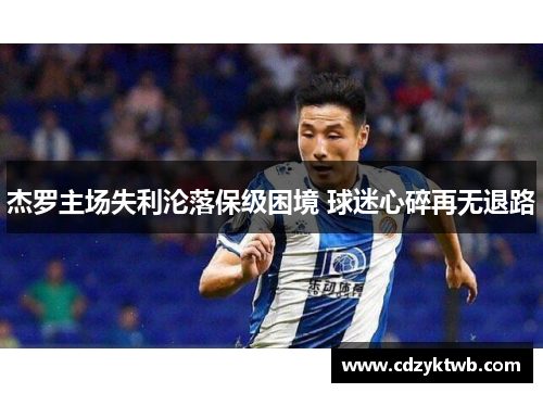 杰罗主场失利沦落保级困境 球迷心碎再无退路
